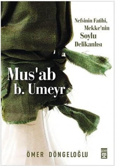 Mus’ab b. Umeyr: Nefsinin Fatihi, Mekke'nin Soylu Delikanlısı