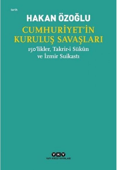 Cumhuriyet’in Kuruluş Savaşları: 150’likler, Takrir-İ Sükun ve İzmir Suikastı
