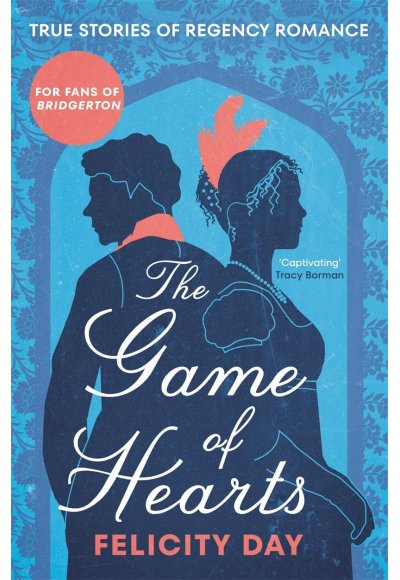 The Game of Hearts: True Stories of Regency Romance